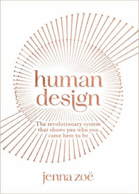 Human Design : The Revolutionary System That Shows You Who You Came Here to Be - Jenna Zoe