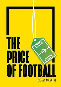 The Price of Football : Understanding Football Club Finance - Mr Kieran Maguire