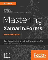 Mastering Xamarin.Forms - Second Edition : Build rich, maintainable, multi-platform, native mobile apps with Xamarin.Forms - Ed Snider
