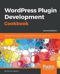 Wordpress Plugin Development Cookbook - Second Edition : Create powerful plugins to extend the world's most popular CMS - Yannick Lefebvre