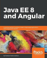 Java EE 8 and Angular : A practical guide to building modern single-page applications with Angular and Java EE - Prashant Padmanabhan