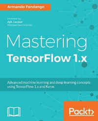 Mastering TensorFlow : Advanced machine learning and deep learning concepts using TensorFlow 1.x and Keras - Armando Fandango