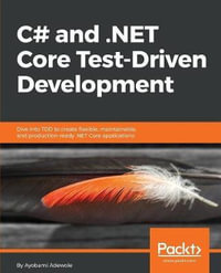 C# and .NET Core Test Driven Development : Dive into TDD to create flexible, maintainable, and production-ready .NET Core applications - Ayobami Adewole