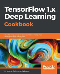 TensorFlow 1.x Deep Learning Cookbook : Over 90 unique recipes to solve artificial-intelligence driven problems with Python - Antonio Gulli