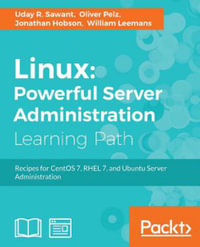 Linux : Powerful Server Administration: Powerful Server Administration: Powerful Server Administration: Recipes for CentOS 7, RHEL 7, and Ubuntu Server Administration - Uday Sawant