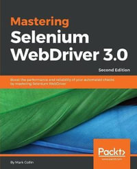 Mastering Selenium WebDriver 3.0 : Boost the performance and reliability of your automated checks by mastering Selenium WebDriver, 2nd Edition - Mark Collin