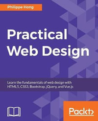 Practical Web Design : Learn the fundamentals of web design with HTML5, CSS3, Bootstrap, jQuery, and Vue.js - Philippe Hong