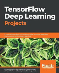 TensorFlow Deep Learning Projects : 10 real-world projects on computer vision, machine translation, chatbots, and reinforcement learning - Alberto Boschetti