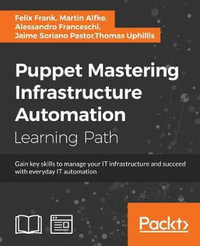 Puppet : Gain key skills to manage your IT infrastructure and succeed with everyday IT automation - Felix Frank