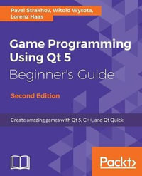 Game Programming Using Qt 5, Beginner's Guide - Second Edition : Create amazing games with Qt 5, C++, and Qt Quick - Pavel Strakhov