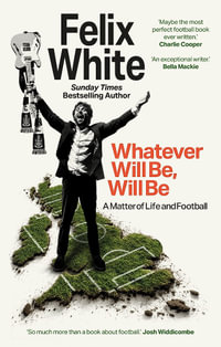 Whatever will be, will be : Whatever will be, will be: A Matter of Life and Football   Shortlisted for Charles Tyrwhitt Football Book of the Year and Sports Audiobook of the Year 2026 - Felix White