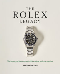 The Rolex Legacy : The history of Rolex through 120 seminal and rare watches: the perfect luxury Christmas gift - James Dowling