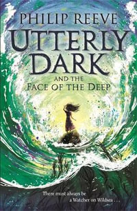 Utterly Dark and the Face of the Deep - Philip Reeve