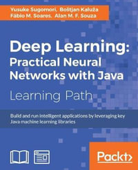 Deep Learning : Build and run intelligent applications by leveraging key Java machine learning libraries - Yusuke Sugomori