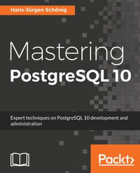 Mastering PostgreSQL 10 : Expert techniques on PostgreSQL 10 development and administration - Hans-Jürgen Schönig