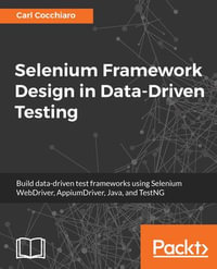 Selenium Framework Design in Data-Driven Testing : Build data-driven test frameworks using Selenium WebDriver, AppiumDriver, Java, and TestNG - Carl Cocchiaro