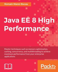 Java EE 8 High Performance : Master techniques such as memory optimization, caching, concurrency, and multithreading to achieve maximum performance from your enterprise applications. - Romain Manni-Bucau