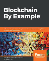 Blockchain By Example : A developer's guide to creating decentralized applications using Bitcoin, Ethereum, and Hyperledger - Bellaj Badr
