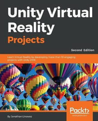 Unity Virtual Reality Projects - Second Edition : Learn Virtual Reality by developing more than 10 engaging projects with Unity 2018 - Jonathan Linowes