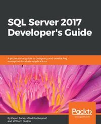 SQL Server 2017 Developer's Guide : A professional guide to designing and developing enterprise database applications - William Durkin