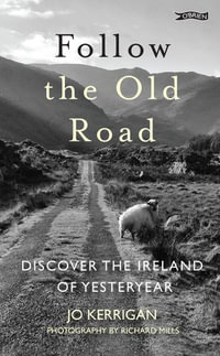 Follow the Old Road : Discover the Ireland of Yesteryear - Jo Kerrigan