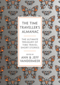 The Time Traveller's Almanac : The Ultimate Treasury Of Time Travel Fiction - Ann; VanderMeer, Jeff VanderMeer