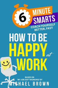How to be Happy at Work : 6-Minute Smarts - Michael Brown