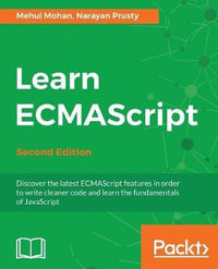 Learn ECMAScript - Second Edition : Discover the latest ECMAScript features in order to write cleaner code and learn the fundamentals of JavaScript, 2nd Edition - Mehul Mohan