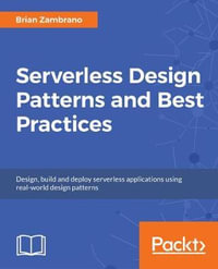 Serverless Design Patterns and Best Practices : Build, secure, and deploy enterprise ready serverless applications with AWS to improve developer productivity - Brian Zambrano