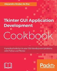 Tkinter GUI Application Development Cookbook : A practical solution to your GUI development problems with Python and Tkinter - Alejandro Rodas