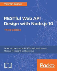 RESTful Web API Design with Node.js 10, Third Edition : Learn to create robust RESTful web services with Node.js, MongoDB, and Express.js, 3rd Edition - Valentin Bojinov