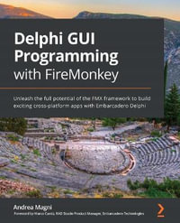 Delphi GUI Programming with FireMonkey : Unleash the full potential of the FMX framework to build exciting cross-platform apps with Embarcadero Delphi - Andrea Magni