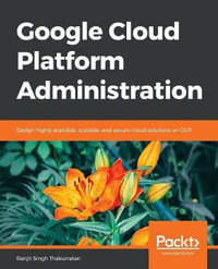 Google Cloud Platform Administration : Design highly available, scalable, and secure cloud solutions on GCP - Ranjit Singh Thakurratan