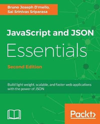 JavaScript and JSON Essentials Second Edition : Build light weight, scalable, and faster web applications with the power of JSON, 2nd Edition - Bruno Dmello