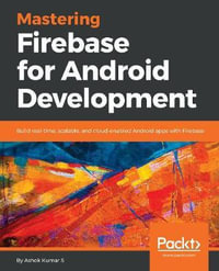 Mastering Firebase for Android Development : Build real-time, scalable, and cloud-enabled Android apps with Firebase - Ashok Kumar S