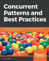 Concurrent Patterns and Best Practices : Build scalable apps with patterns in multithreading, synchronization, and functional programming - Atul S Khot