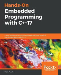 Hands-On Embedded Programming with C++17 : Create versatile and robust embedded solutions for MCUs and RTOSes with modern C++ - Maya Posch