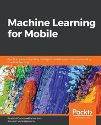 Machine Learning for Mobile : Practical guide to building intelligent mobile applications powered by machine learning - Revathi Gopalakrishnan