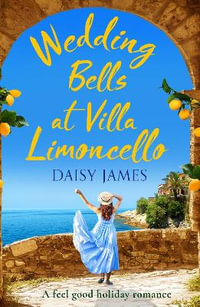 Wedding Bells at Villa Limoncello : A feel good holiday romance - Daisy James