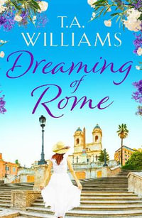 Dreaming of Rome : An unputdownable feel-good holiday romance - T.A. Williams