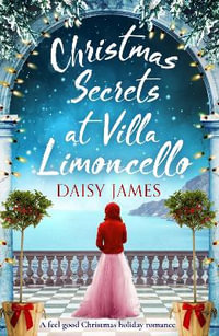 Christmas Secrets at Villa Limoncello : A feel-good Christmas holiday romance - Daisy James