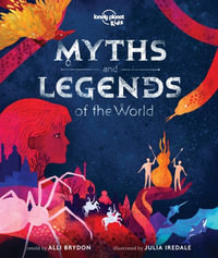 Lonely Planet Kids Myths and Legends of the World : Lonely Planet Kids - Lonely Planet Kids