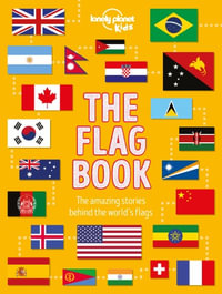 Lonely Planet Kids The Flag Book : Explore the Flags of Every Country with Fun Facts, Designs, and Symbolism - Learn About Pirates, Sports, International Flags & More for Kids - Lonely Planet Kids