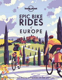 Lonely Planet Epic Bike Rides of Europe : Epic - Lonely Planet