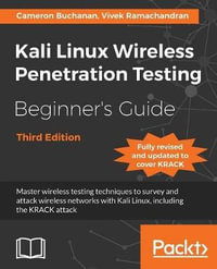 Kali Linux Wireless Penetration Testing Beginner's Guide - Third Edition : Master wireless testing techniques to survey and attack wireless networks with Kali Linux, including the KRACK attack - Cameron Buchanan