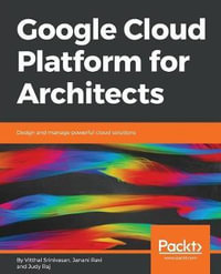Google Cloud Platform for Architects : Design and manage powerful cloud solutions - Vitthal Srinivasan