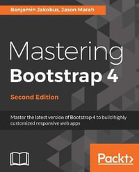 Mastering Bootstrap 4 - Second Edition : Master the latest version of Bootstrap 4 to build highly customized responsive web apps - Benjamin Jakobus