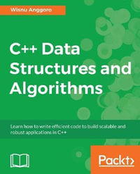 C++ Data Structures and Algorithms : Learn how to write efficient code to build scalable and robust applications in C++ - Wisnu Anggoro