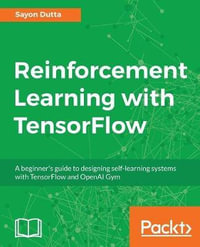Reinforcement Learning with TensorFlow : A beginner's guide to designing self-learning systems with TensorFlow and OpenAI Gym - Sayon Dutta