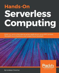 Hands-On Serverless Computing : Build, run and orchestrate serverless applications using AWS Lambda, Microsoft Azure Functions, and Google Cloud Functions - Kuldeep Chowhan
